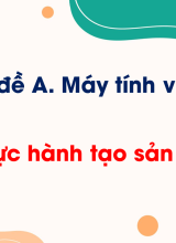 Chủ đề A - Bài 2. Thực hành tạo sản phẩm số